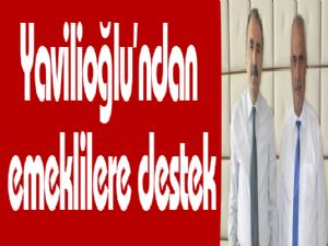 Yavilioğlu'ndan emeklilere destek