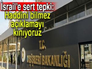 İsrail'e sert tepki: Haddini bilmez açıklamayı kınıyoruz