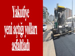 Yakutiye, açtığı yeni yolları asfaltladı