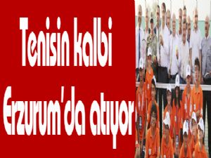 Tenisin kalbi Erzurum'da atıyor