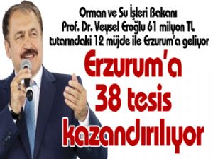 Erzurum'a 38 tesis kazandırılıyor