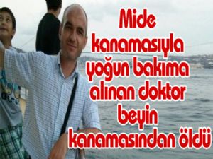 Mide kanamasıyla yoğun bakıma alınan doktor beyin kanamasından öldü