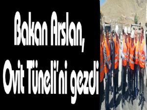 Bakan Arslan, Ovit Tüneli'ni gezdi