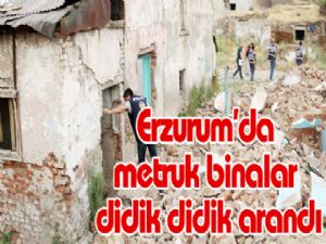 Erzurum'da metruk binalar didik didik arandı