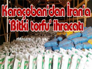 Karaçoban'dan İran'a 'Bitki torfu' ihracatı
