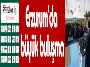 Erzurum'da büyük buluşma