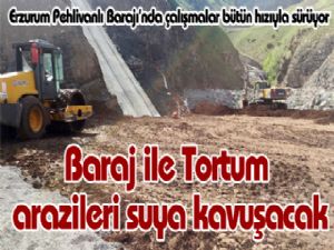 Baraj ile Tortum arazileri suya kavuşacak
