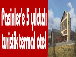 Pasinler'e 5 yıldızlı turistik termal otel