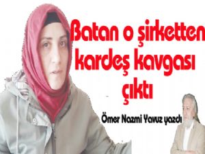 Batan o şirketten  kardeş kavgası çıktı