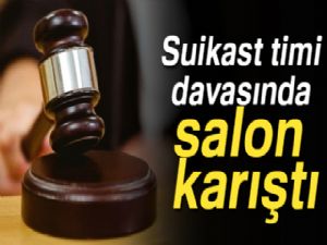 Suikast timi davasında salon karıştı