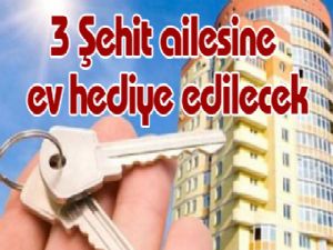 3 Şehit ailesine ev hediye edilecek