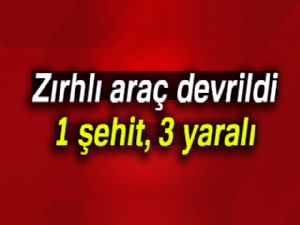 Zırhlı araç devrildi: 1 şehit, 3 yaralı