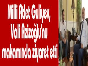 Milli Atlet Guliyev, Vali Azizoğlu'nu makamında ziyaret etti