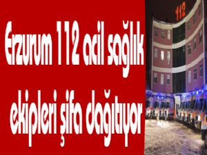 Erzurum 112 acil sağlık ekipleri şifa dağıtıyor