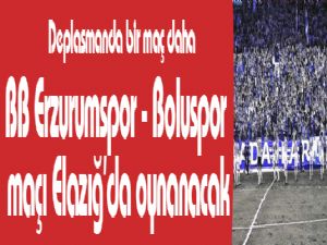 BB Erzurumspor - Boluspor maçı Elazığ'da oynanacak