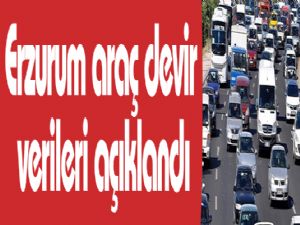 Erzurum araç devir verileri açıklandı