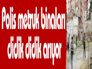 Polis metruk binaları didik didik arıyor