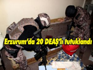 Erzurum'da 20 DEAŞ'lı tutuklandı