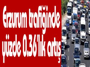 Erzurum trafiğinde yüzde 0.36'lık artış 