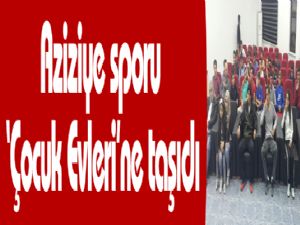 Aziziye sporu 'Çocuk Evleri'ne taşıdı