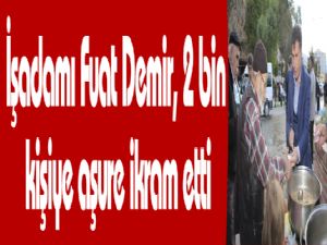 İşadamı Fuat Demir, 2 bin kişiye aşure ikram etti