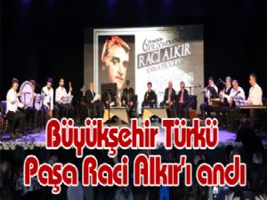 Büyükşehir Türkü Paşa Raci Alkır'ı andı