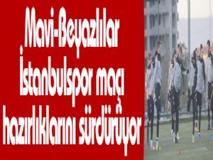 Mavi-Beyazlılar İstanbulspor maçı hazırlıklarını sürdürüyor 