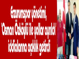 Erzurumspor yönetimi, 'Osman Özköylü ile yollar ayrıldı' iddialarına açıklık getirdi