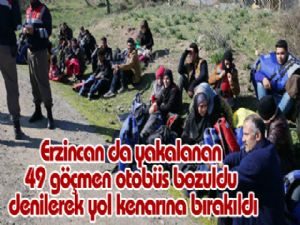 Erzincan da yakalanan 49 göçmen otobüs bozuldu denilerek yol kenarına bırakıldı