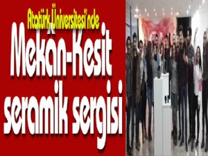 Atatürk Üniversitesi'nde Mekân-Kesit seramik sergisi