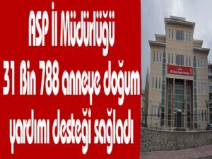 ASP İl Müdürlüğü 31 Bin 788 anneye doğum yardımı desteği sağladı 