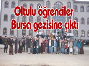 Oltulu öğrenciler Bursa gezisine çıktı