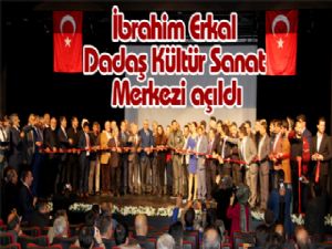 İbrahim Erkal Dadaş Kültür Sanat Merkezi açıldı