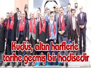 Kudüs, altın harflerle tarihe geçmiş bir hadisedir