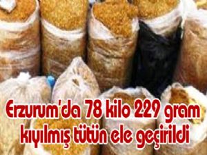 Erzurum'da 78 kilo 229 gram kıyılmış tütün ele geçirildi