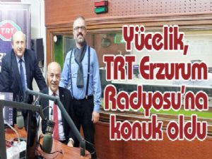Yücelik, TRT Erzurum Radyosu'na konuk oldu