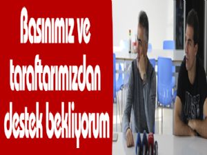 Basınımız ve taraftarımızdan destek bekliyorum