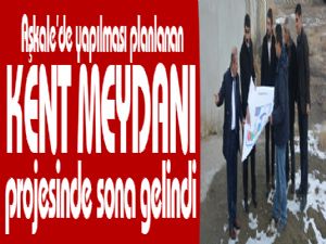 Aşkale'de yapılması planlanan kent meydanı projesinde sona gelindi