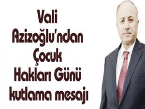 Vali Azizoğlu'ndan Çocuk Hakları Günü kutlama mesajı