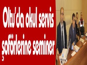 Oltu'da okul servis şoförlerine seminer