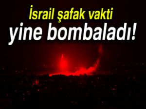 İsrail şafakta Gazze'yi bombaladı