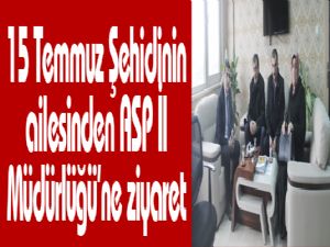 15 Temmuz Şehidinin ailesinden ASP İl Müdürlüğü'ne ziyaret 