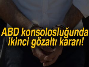 ABD konsolosluğunda ikinci gözaltı kararı!