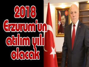 2018 Erzurum'un atılım yılı olacak