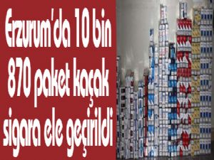 Erzurum'da 10 bin 870 paket kaçak sigara ele geçirildi