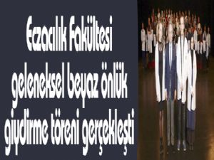 Eczacılık Fakültesi geleneksel beyaz önlük giydirme töreni gerçekleşti 