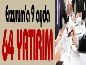 Erzurum'a 9 ayda 64 yatırım