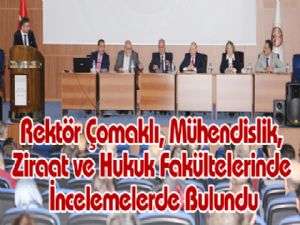 Rektör Çomaklı, Mühendislik, Ziraat ve Hukuk Fakültelerinde İncelemelerde Bulundu