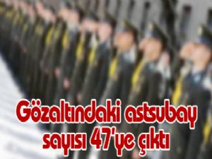 Gözaltındaki astsubay sayısı 47'ye çıktı