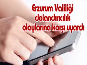 Erzurum Valiliği dolandırıcılık olaylarına karşı uyardı